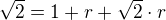 $\sqrt2=1+r+\sqrt2\cdot r$