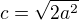 $c=\sqrt{2a^2}$