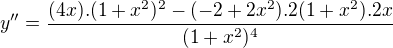 $y'' = \frac{(4x).(1 + x^{2})^{2} - (-2+2x^{2}).2(1 + x^{2}). 2x}{(1 + x^{2})^{4}}$