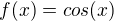 $f(x)=cos(x)$