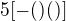 $5[-()()]$