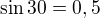 $\sin 30 = 0,5$
