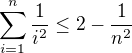 $\sum_{i=1}^{n}\frac{1}{i^{2}}\le 2-\frac{1}{n^{2}}$