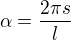 $\alpha =\frac{2\pi s}{l}$