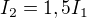 $I_2=1,5 I_1$