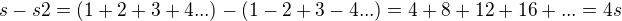 $s - s2 = (1+2+3+4...)-(1-2+3-4...)=4+8+12+16+...=4s$