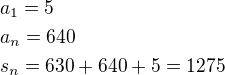 $a_1=5\nla_n=640\nls_n=630+640+5=1275$