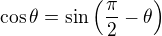 $\textstyle\cos\theta=\sin\left(\frac\pi 2 - \theta\right)$