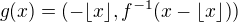 $g(x)=(-\lfloor x\rfloor,f^{-1}(x-\lfloor x\rfloor))$