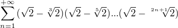 $\sum_{n=1}^{+\infty }{(\sqrt{2}-\sqrt[3]{2})(\sqrt{2}-\sqrt[5]{2})...(\sqrt{2}-\sqrt[2n+1]{2})}$