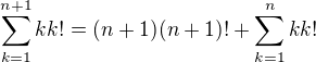 $\sum_{k=1}^{n+1}{kk!}=(n+1)(n+1)!+\sum_{k=1}^{n}{kk!}$