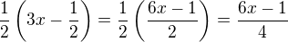 $\frac 12 \(3x-\frac12\)=\frac12 \(\frac{6x-1}{2}\)=\frac{6x-1}{4}$