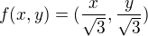 $f(x,y)=(\frac x{\sqrt3},\frac y{\sqrt3})$