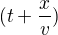 $(t+\frac{x}{v})$