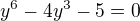 $y^6-4y^3-5=0$