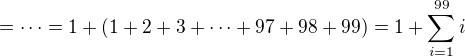 $=\cdots=1 + (1+2+3+\cdots + 97+98+99)=1+\sum_{i=1}^{99} i$