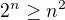 $2^n\geq n^2$