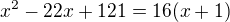 $x^2-22x+121=16(x+1)$