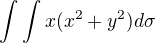 $\int\int x(x^2+y^2) d\sigma$