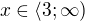 $x\in \langle 3; \infty)$