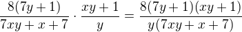 $\frac{8(7y+1)}{7xy+x+7}\cdot\frac{xy+1}{y}=\frac{8(7y+1)(xy+1)}{y(7xy+x+7)}$