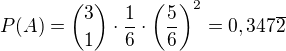 kopírovat do textarea $P(A)={3 \choose 1} \cdot \frac16 \cdot \(\frac56\)^2 = 0,347\overline{2}$