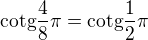 $\text{cotg}\frac{4}{8}\pi =\text{cotg}\frac{1}{2}\pi $