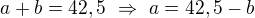 $a+b=42,5\ \Rightarrow\ a=42,5-b$