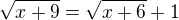 $\sqrt{x+9}=\sqrt{x+6}+1$