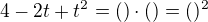 $4-2t+t^{2} = ( )\cdot ( ) = ( )^{2}$