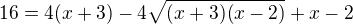 $16=4(x+3)-4\sqrt{(x+3)(x-2)}+x-2$