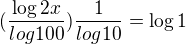 $(\frac{\log{2x}}{log100})\frac{1}{log10}=\log{1}$