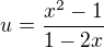 $u=\frac{x^2-1}{1-2x}$