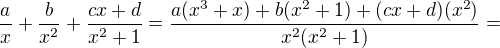 $\frac{a}{x}+\frac{b}{x^2}+\frac{cx+d}{x^2+1}=\frac{a(x^3+x)+b(x^2+1)+(cx+d)(x^2)}{x^2(x^2+1)}=$