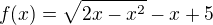 $f(x)=\sqrt{2x-x^2}-x+5$