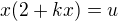 $x(2+kx)=u$