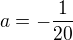 $a=-\frac1{20}$