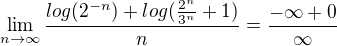 $\lim_{n\to\infty}\frac{log(2^{-n}) + log(\frac{2^n}{3^n}+1)}{n}=\frac{-\infty + 0}{\infty}$