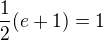 $\frac{1}{2}(e+1) = 1$