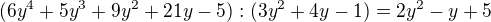 $(6y^4+5y^3+9y^2+21y-5):(3y^2+4y-1)=2y^{2}-y+5$