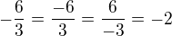$-\frac 63 = \frac {-6}{3} = \frac {6}{-3} = -2$