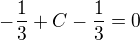 $-\frac{1}{3}+C-\frac{1}{3}=0$