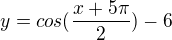 $y= cos(\frac{x+5\pi}{2})-6$