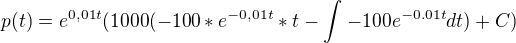 $p(t)=e^{0,01t}(1000(-100 *e^{-0,01t}*t -\int_{}^{}-100e^{-0.01t}dt) +C)$