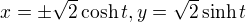 $x=\pm\sqrt{2}\cosh{t}, y=\sqrt{2}\sinh{t}$