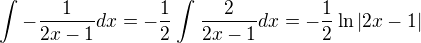 $\int_{}^{}-\frac{1}{2x-1}dx=-\frac{1}{2}\int_{}^{}\frac{2}{2x-1}dx=-\frac{1}{2}\ln |2x-1|$