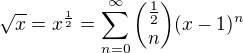 $\sqrt{x} = x^{\frac{1}{2}}= \sum_{n=0}^{\infty}{\frac{1}{2} \choose n} (x-1)^n$