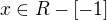 $x\in R - [-1]$