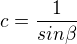 $c=\frac{1}{sin\beta}$