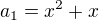 $a_{1} = x^{2} + x$